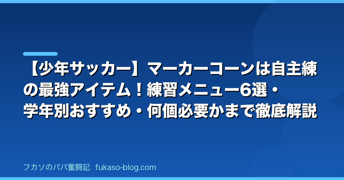 【少年サッカー】マーカーコーンは自主練の最強アイテム！練習メニュー6選・学年別おすすめ・何個必要かまで徹底解説