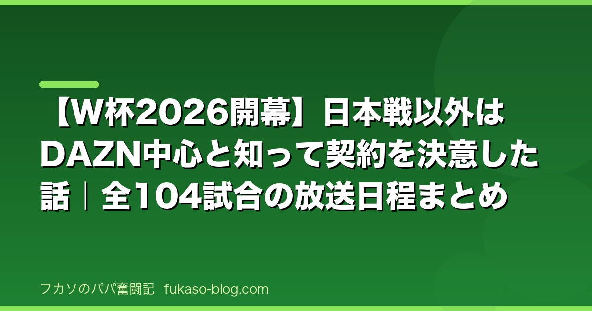 【W杯2026開幕】日本戦以外はDAZN中心と知って契約を決意した話｜全104試合の放送日程まとめ